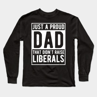 Just A Proud Dad That Didn't Raise Liberals Father's Day Long Sleeve T-Shirt